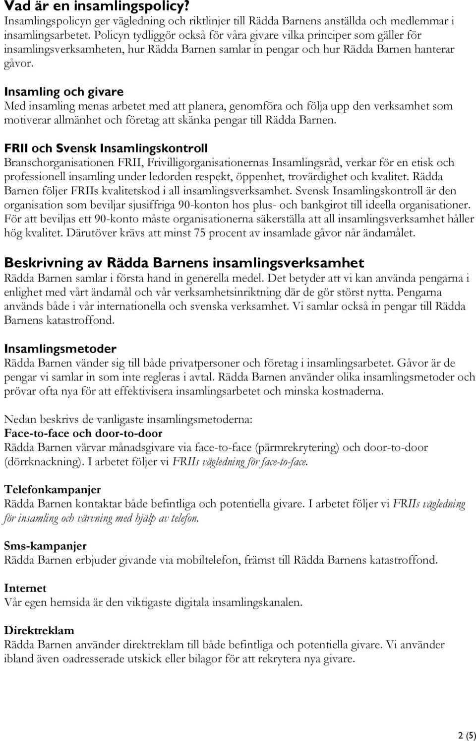 Insamling och givare Med insamling menas arbetet med att planera, genomföra och följa upp den verksamhet som motiverar allmänhet och företag att skänka pengar till Rädda Barnen.