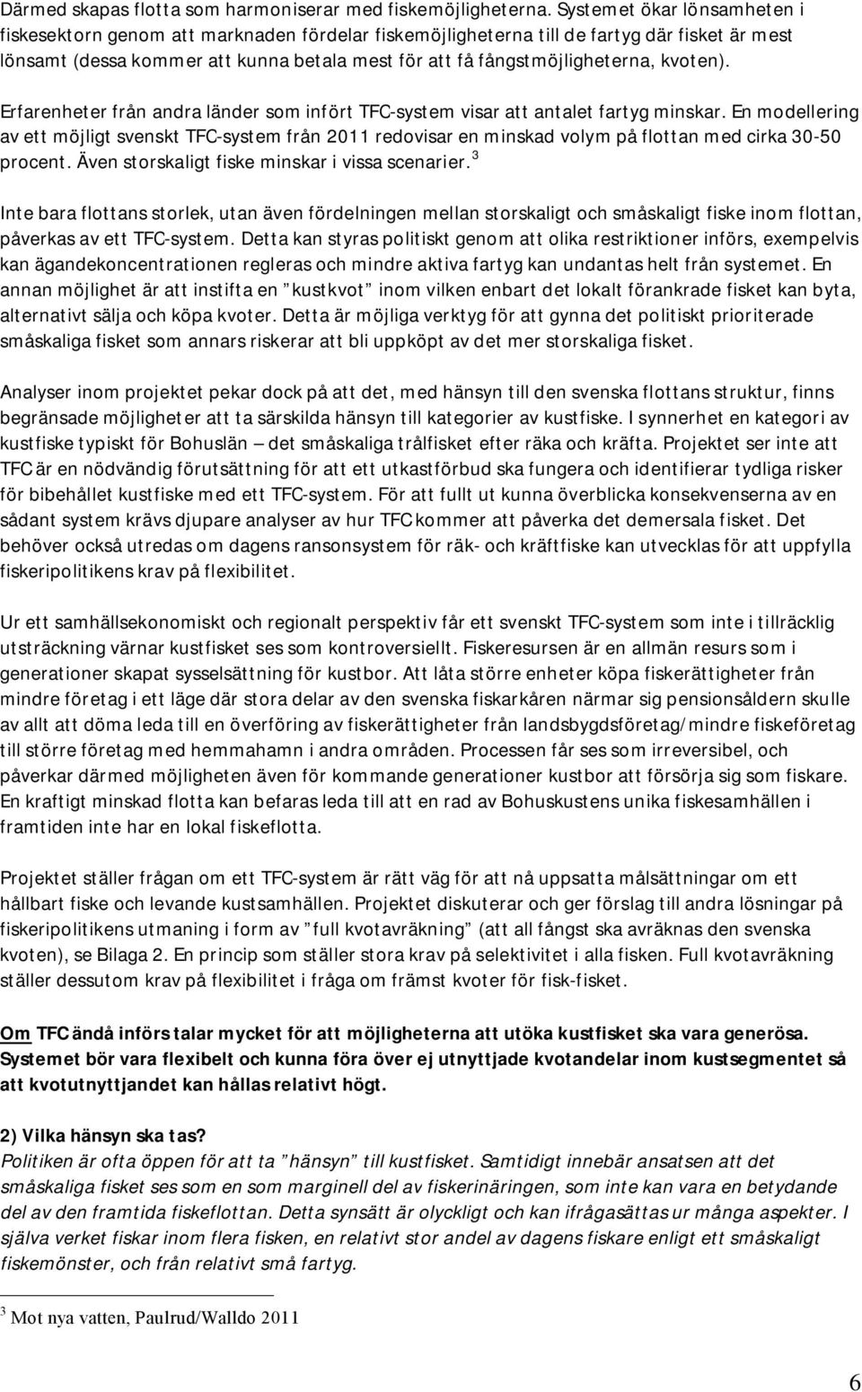 kvoten). Erfarenheter från andra länder som infört TFC-system visar att antalet fartyg minskar.