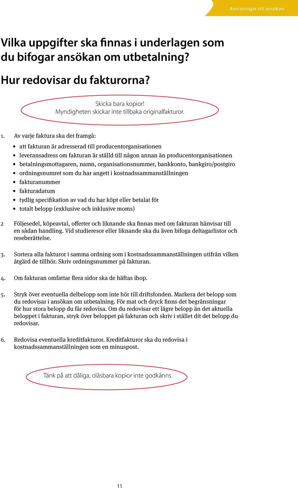 organisationsnummer, bankkonto, bankgiro/postgiro ordningsnumret som du har angett i kostnadssammanställningen fakturanummer fakturadatum tydlig specifikation av vad du har köpt eller betalat för