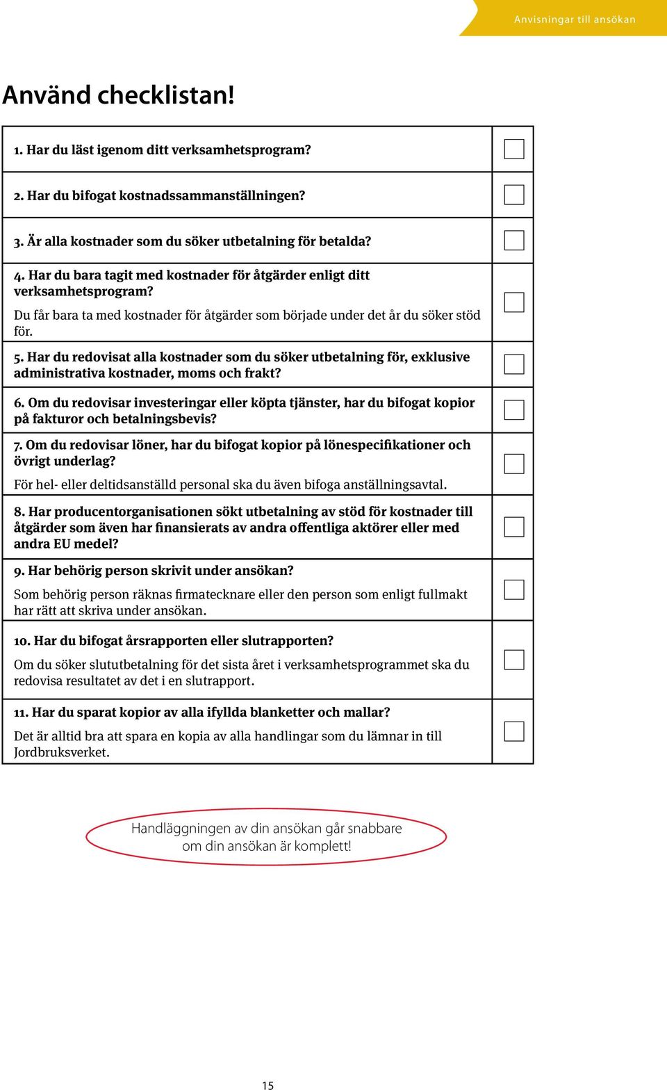 Har du redovisat alla kostnader som du söker utbetalning för, exklusive administrativa kostnader, moms och frakt? 6.