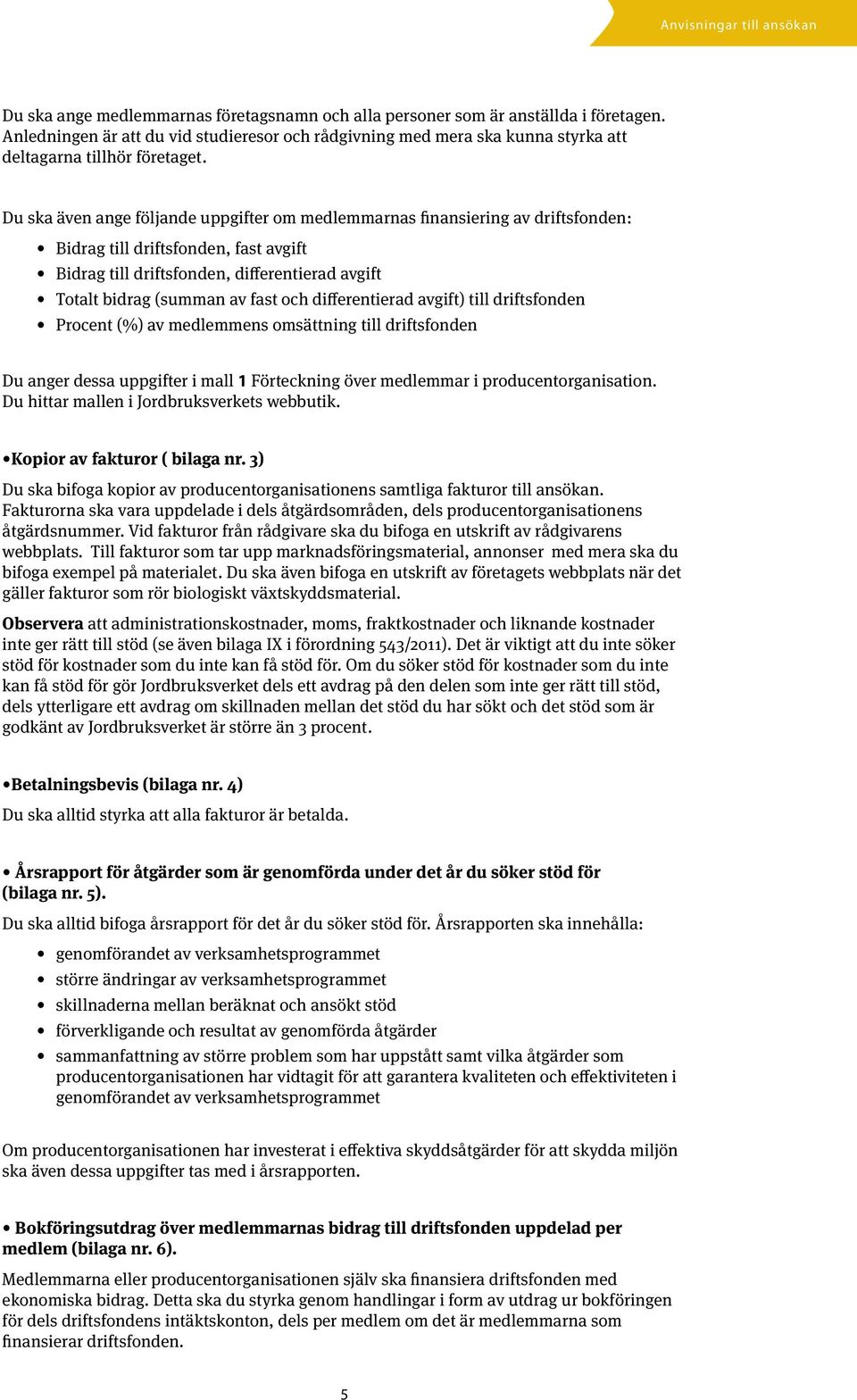 och differentierad avgift) till driftsfonden Procent (%) av medlemmens omsättning till driftsfonden Du anger dessa uppgifter i mall 1 Förteckning över medlemmar i producentorganisation.