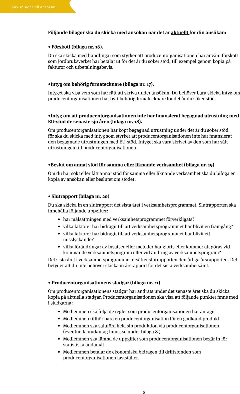 Intyg om behörig firmatecknare (bilaga nr. 17). Intyget ska visa vem som har rätt att skriva under ansökan.