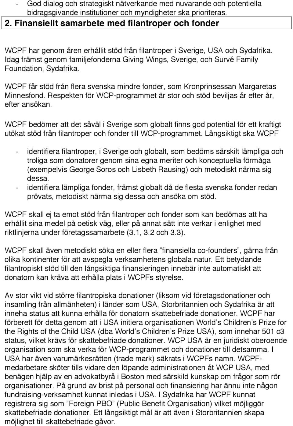 Idag främst genom familjefonderna Giving Wings, Sverige, och Survé Family Foundation, Sydafrika. WCPF får stöd från flera svenska mindre fonder, som Kronprinsessan Margaretas Minnesfond.