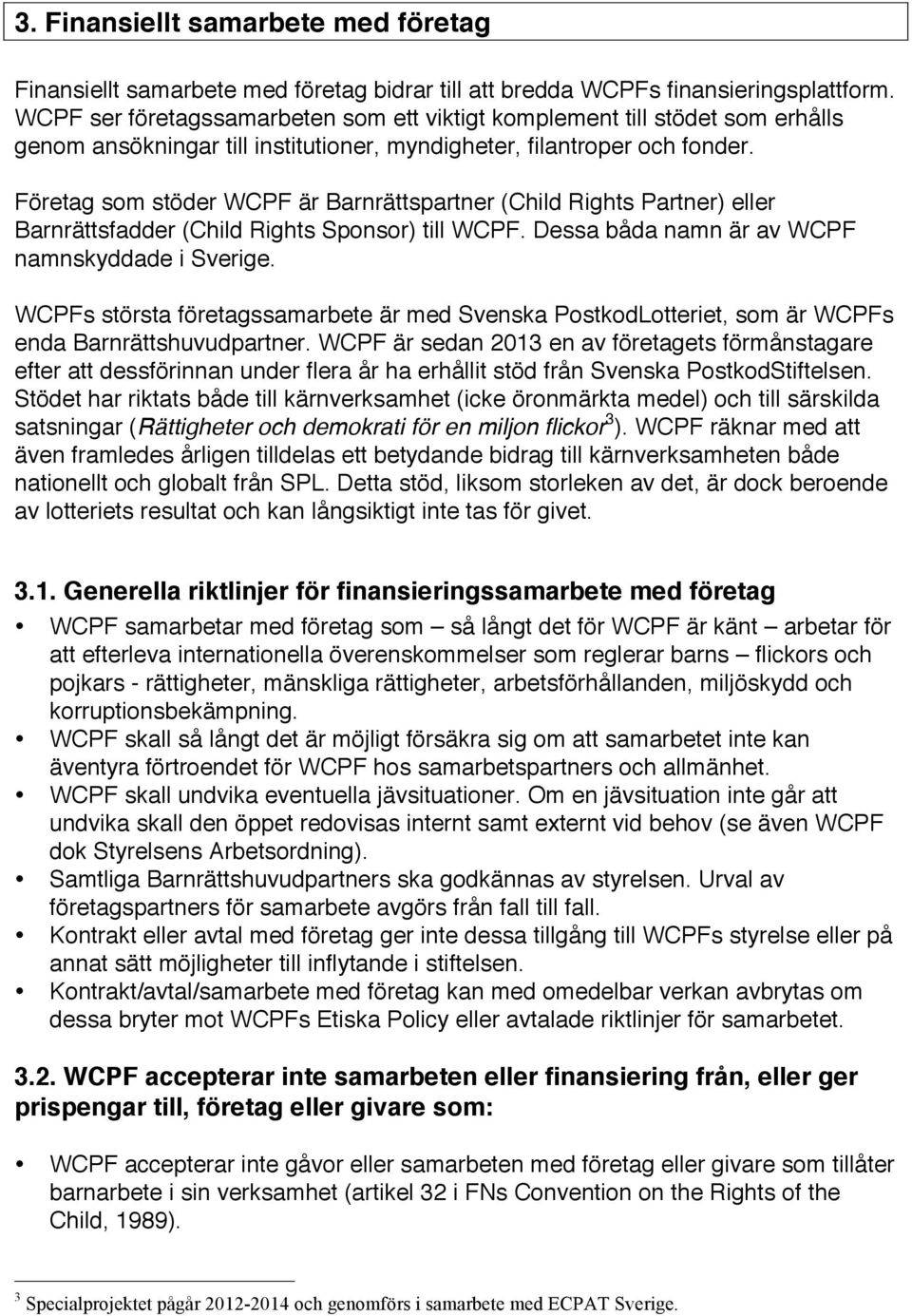 Företag som stöder WCPF är Barnrättspartner (Child Rights Partner) eller Barnrättsfadder (Child Rights Sponsor) till WCPF. Dessa båda namn är av WCPF namnskyddade i Sverige.