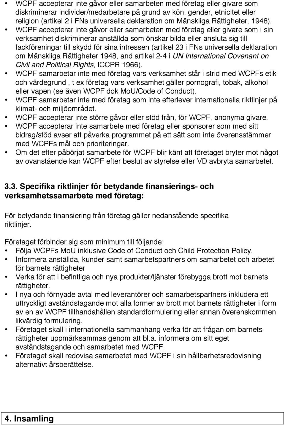 WCPF accepterar inte gåvor eller samarbeten med företag eller givare som i sin verksamhet diskriminerar anställda som önskar bilda eller ansluta sig till fackföreningar till skydd för sina intressen