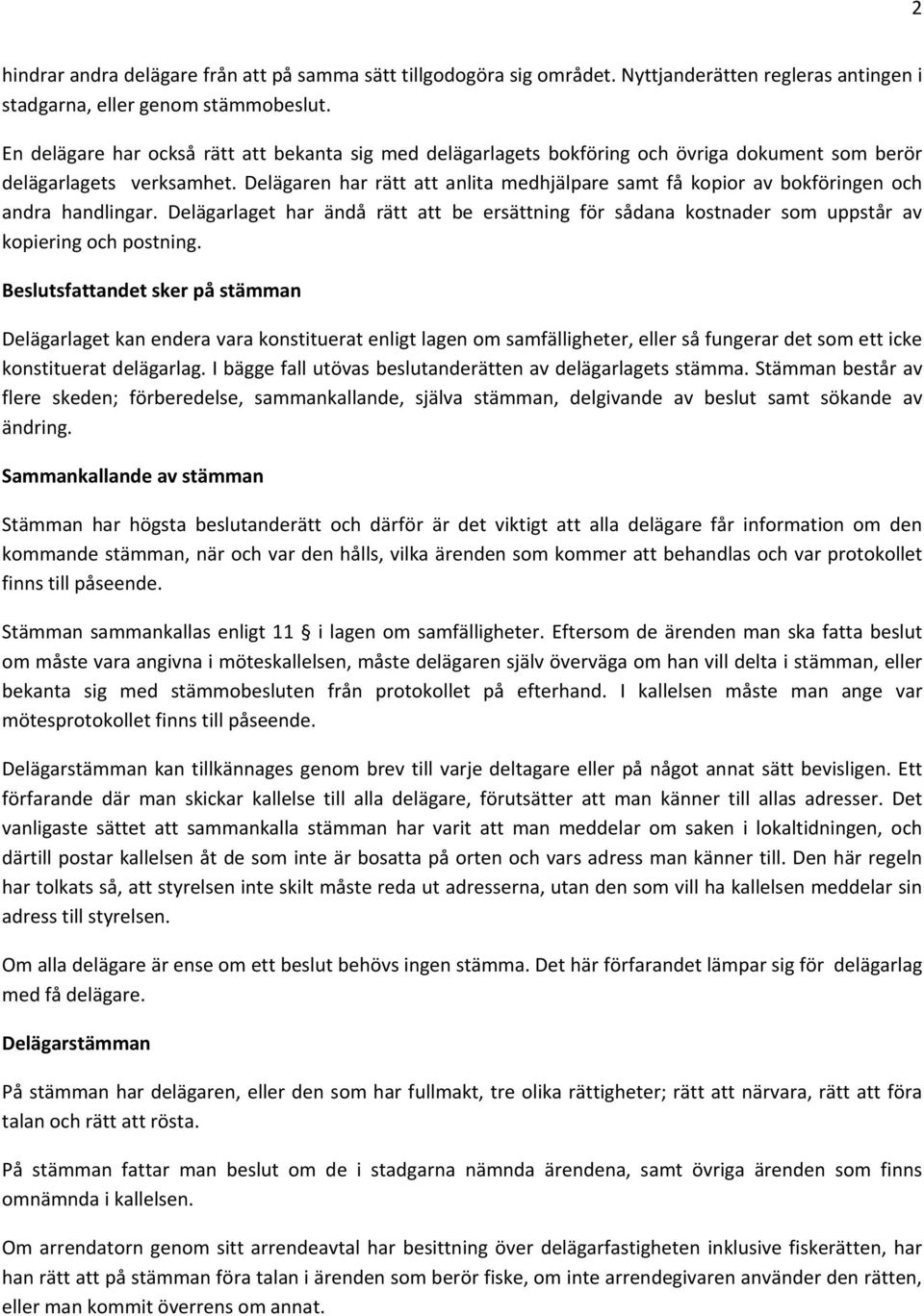 Delägaren har rätt att anlita medhjälpare samt få kopior av bokföringen och andra handlingar. Delägarlaget har ändå rätt att be ersättning för sådana kostnader som uppstår av kopiering och postning.