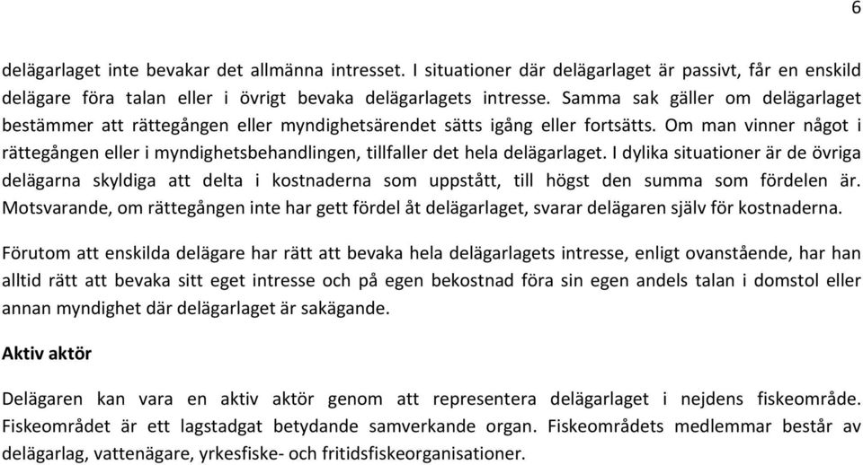 Om man vinner något i rättegången eller i myndighetsbehandlingen, tillfaller det hela delägarlaget.