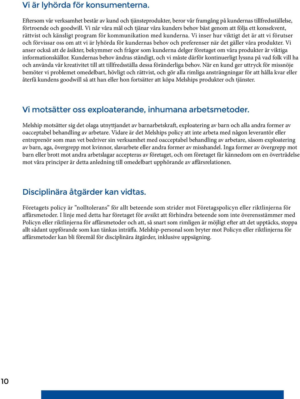 Vi inser hur viktigt det är att vi förutser och förvissar oss om att vi är lyhörda för kundernas behov och preferenser när det gäller våra produkter.