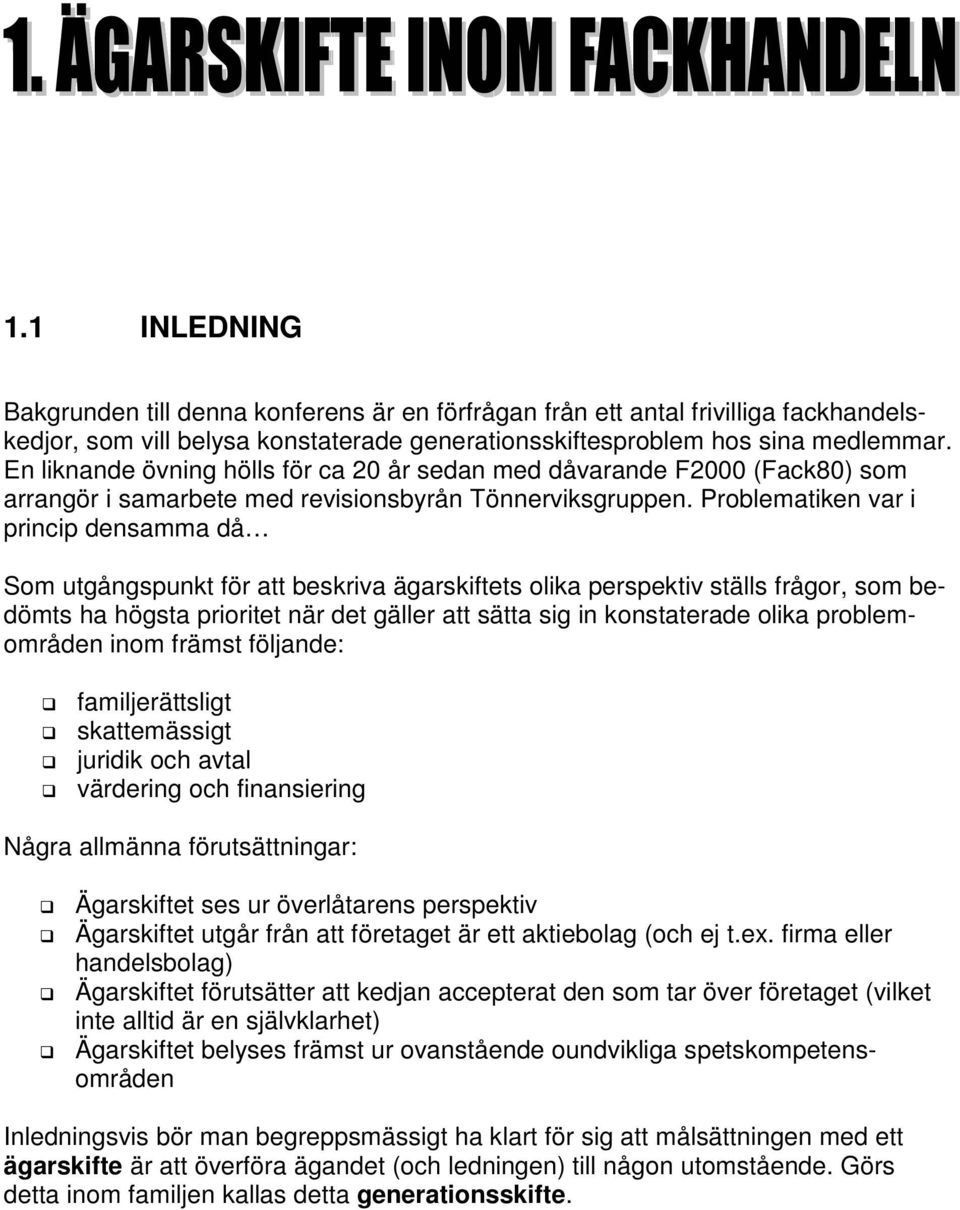 Problematiken var i princip densamma då Som utgångspunkt för att beskriva ägarskiftets olika perspektiv ställs frågor, som bedömts ha högsta prioritet när det gäller att sätta sig in konstaterade