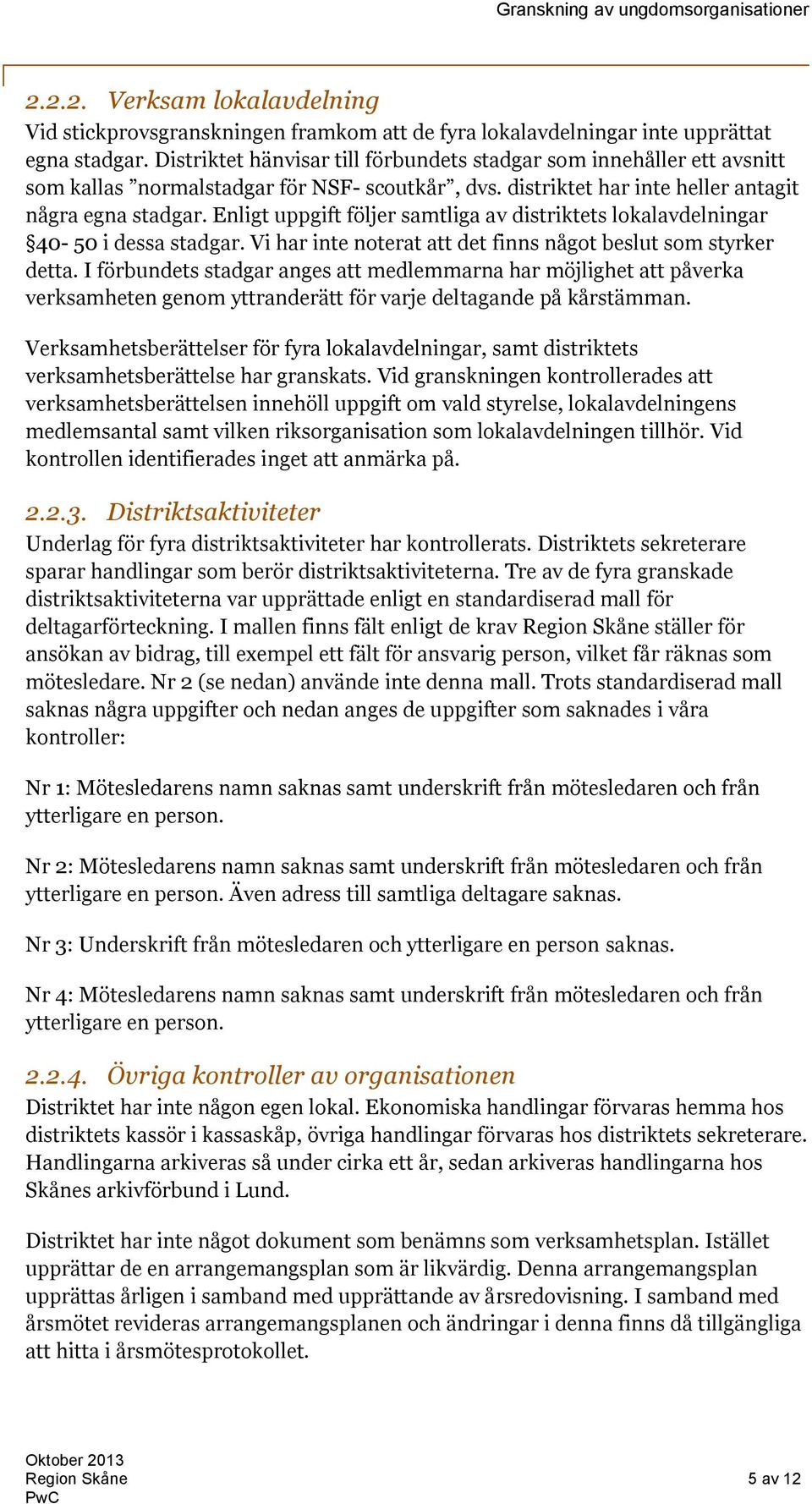 Enligt uppgift följer samtliga av distriktets lokalavdelningar 40-50 i dessa stadgar. Vi har inte noterat att det finns något beslut som styrker detta.