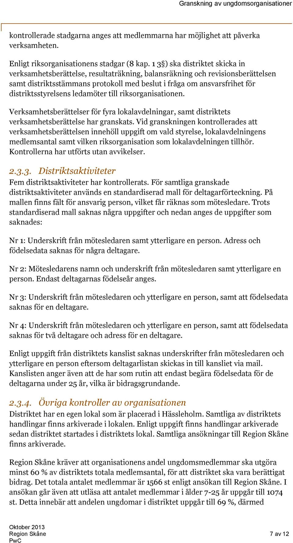 distriktsstyrelsens ledamöter till riksorganisationen. Verksamhetsberättelser för fyra lokalavdelningar, samt distriktets verksamhetsberättelse har granskats.