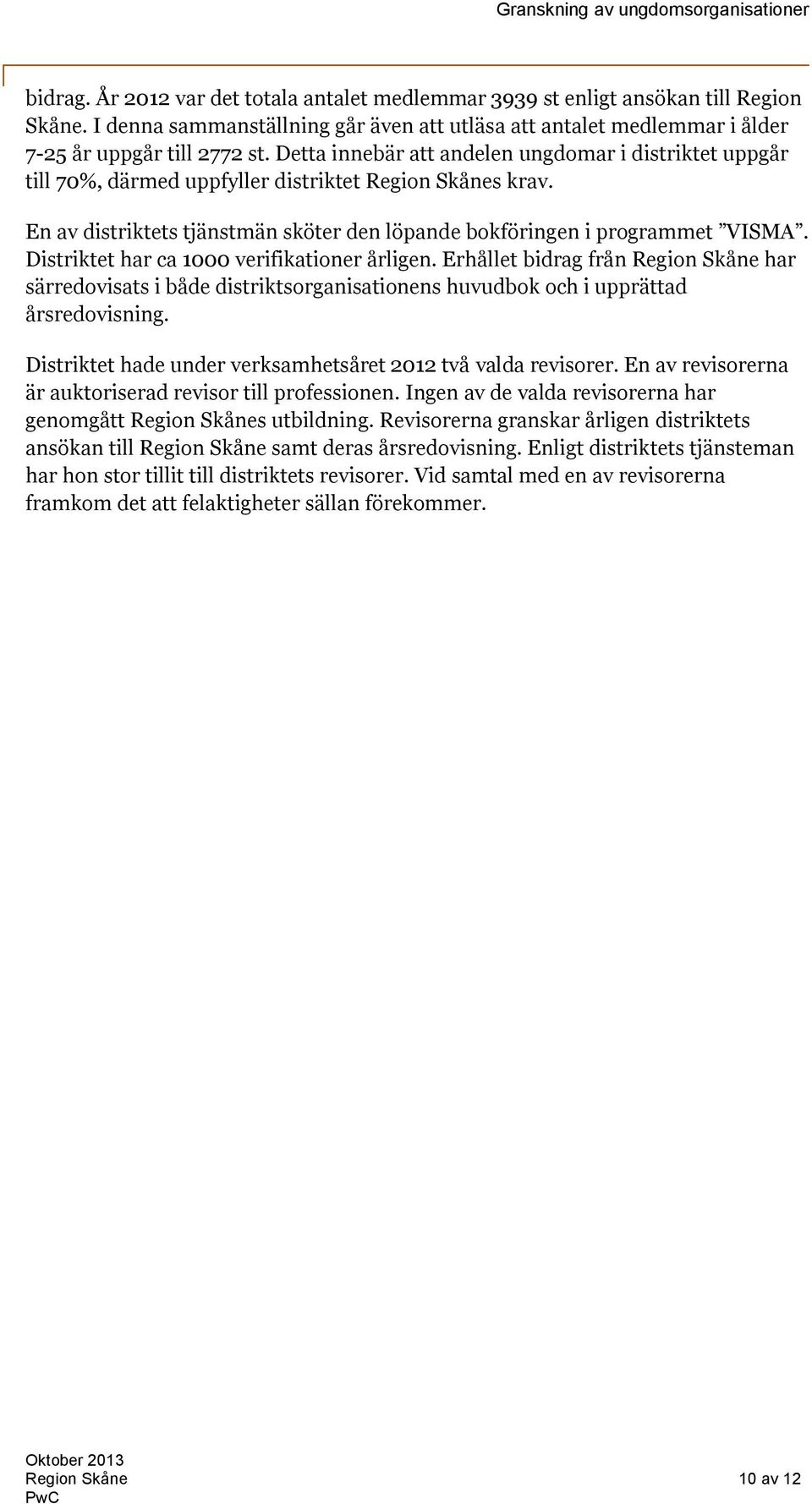 Distriktet har ca 1000 verifikationer årligen. Erhållet bidrag från Region Skåne har särredovisats i både distriktsorganisationens huvudbok och i upprättad årsredovisning.