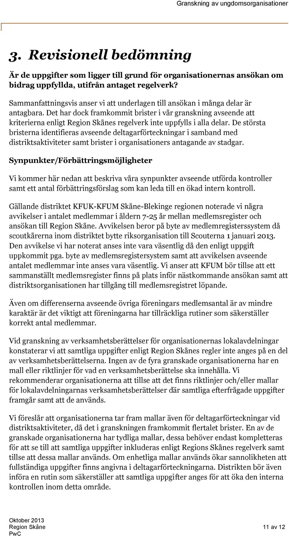 Det har dock framkommit brister i vår granskning avseende att kriterierna enligt Region Skånes regelverk inte uppfylls i alla delar.