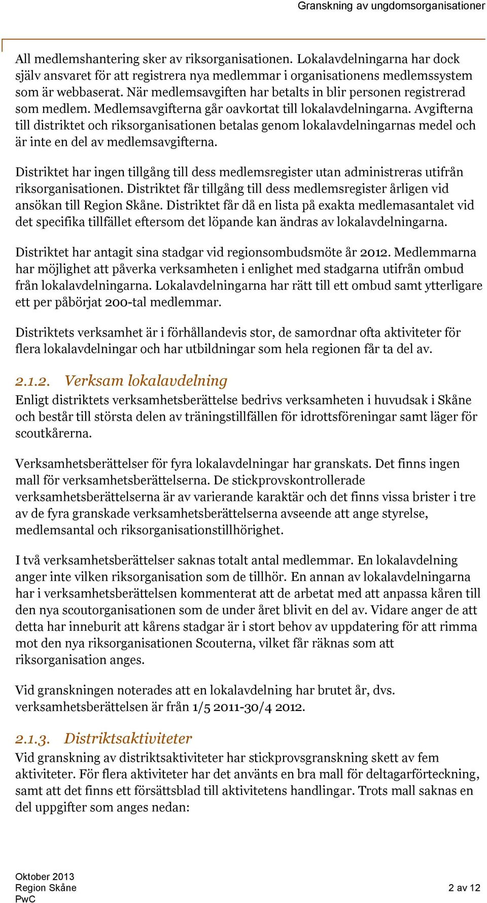 Avgifterna till distriktet och riksorganisationen betalas genom lokalavdelningarnas medel och är inte en del av medlemsavgifterna.