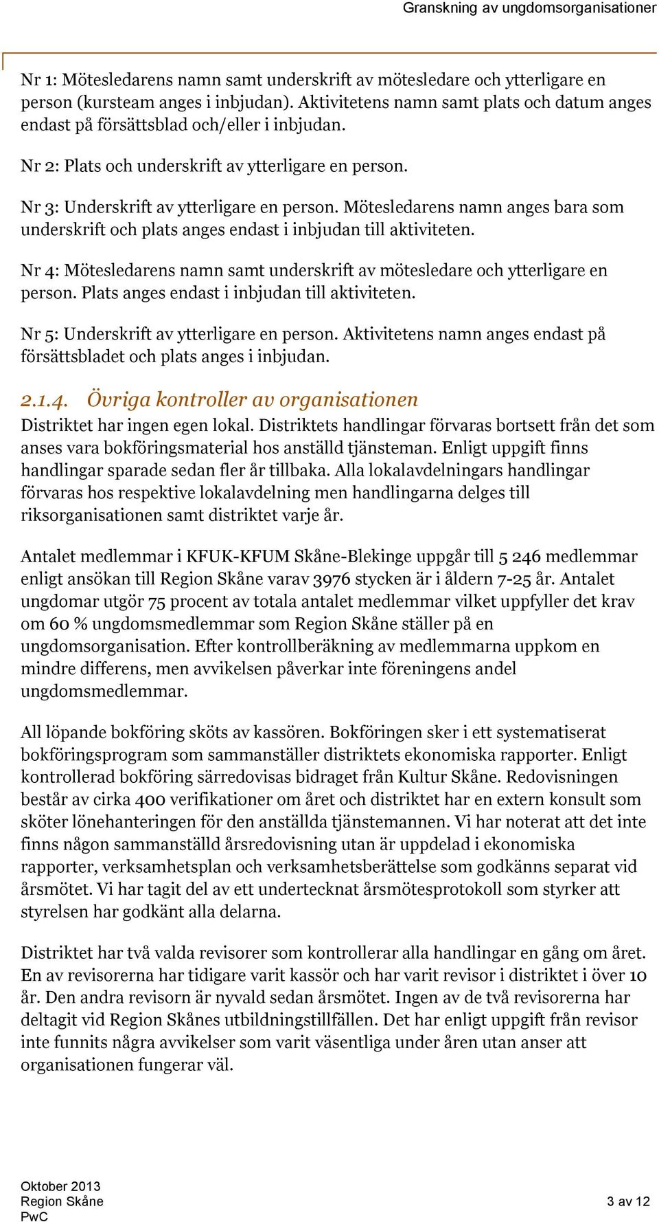 Mötesledarens namn anges bara som underskrift och plats anges endast i inbjudan till aktiviteten. Nr 4: Mötesledarens namn samt underskrift av mötesledare och ytterligare en person.