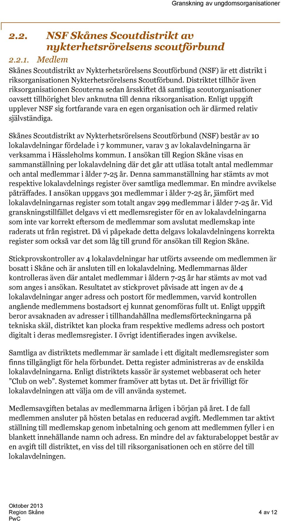 Distriktet tillhör även riksorganisationen Scouterna sedan årsskiftet då samtliga scoutorganisationer oavsett tillhörighet blev anknutna till denna riksorganisation.