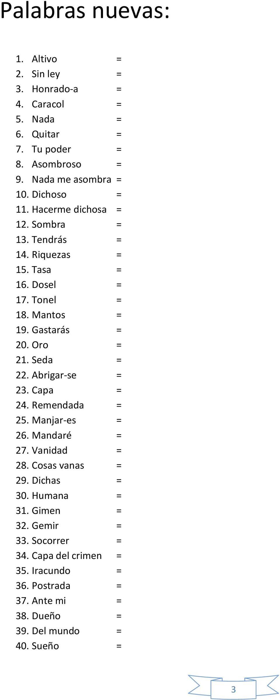 Oro = 21. Seda = 22. Abrigar-se = 23. Capa = 24. Remendada = 25. Manjar-es = 26. Mandaré = 27. Vanidad = 28. Cosas vanas = 29. Dichas = 30.