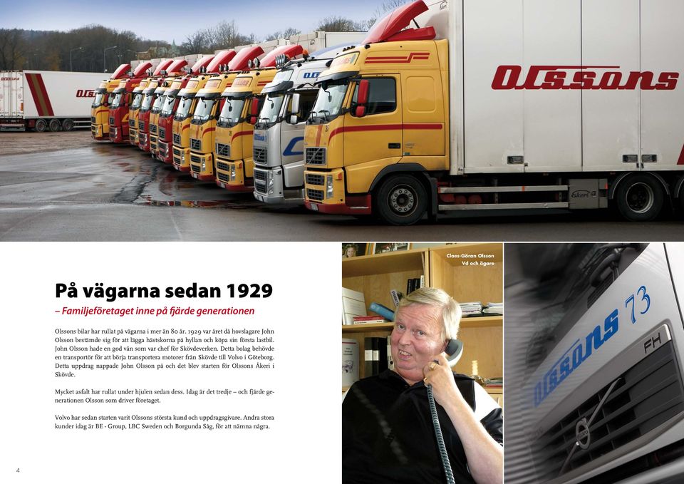 Detta bolag behövde en transportör för att börja transportera motorer från Skövde till Volvo i Göteborg. Detta uppdrag nappade John Olsson på och det blev starten för Olssons Åkeri i Skövde.