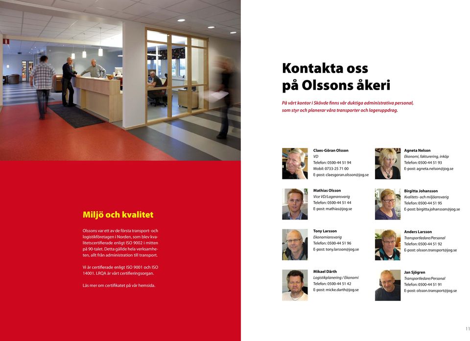 se Miljö och kvalitet Mathias Olsson Vice VD/Lageransvarig Telefon: 0500-44 51 44 E-post: mathias@jog.se Birgitta Johansson Kvalitets- och miljöansvarig Telefon: 0500-44 51 95 E-post: birgitta.