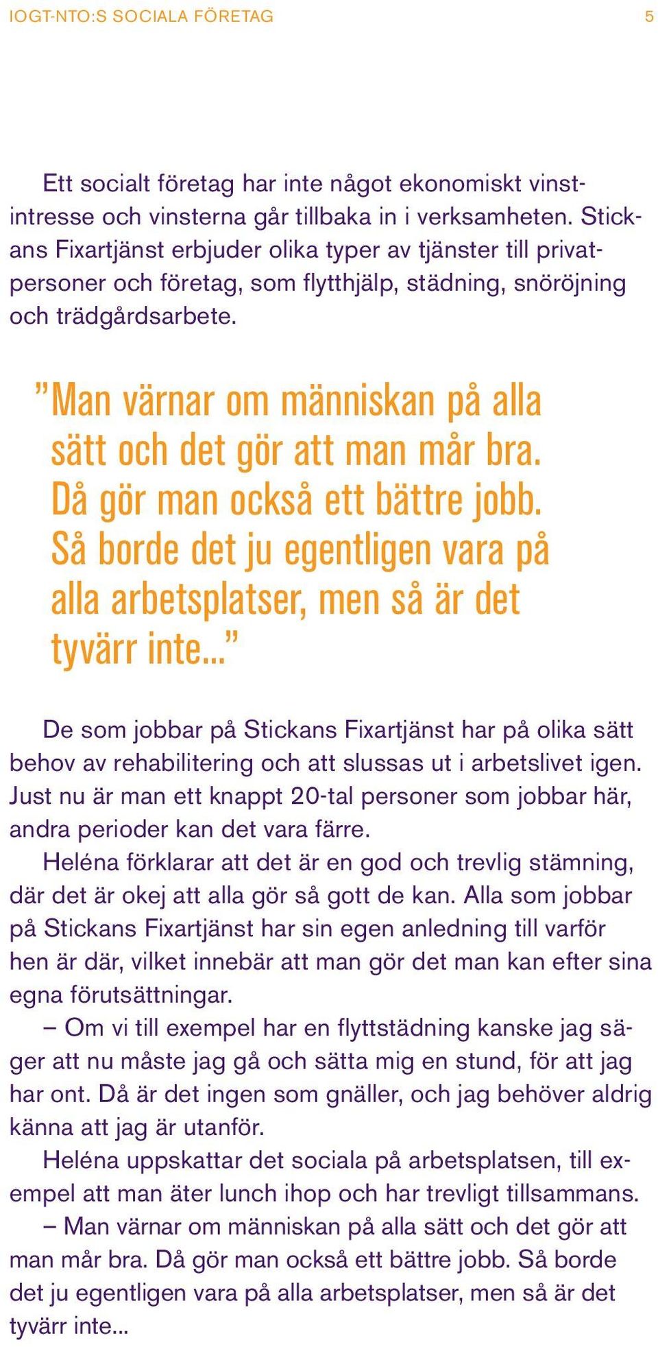 Man värnar om människan på alla sätt och det gör att man mår bra. Då gör man också ett bättre jobb. Så borde det ju egentligen vara på alla arbetsplatser, men så är det tyvärr inte.