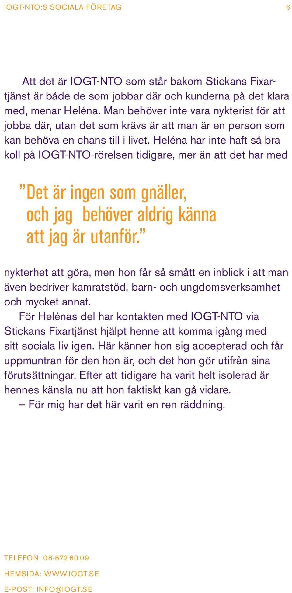 Heléna har inte haft så bra koll på IOGT-NTO-rörelsen tidigare, mer än att det har med Det är ingen som gnäller, och jag behöver aldrig känna att jag är utanför.