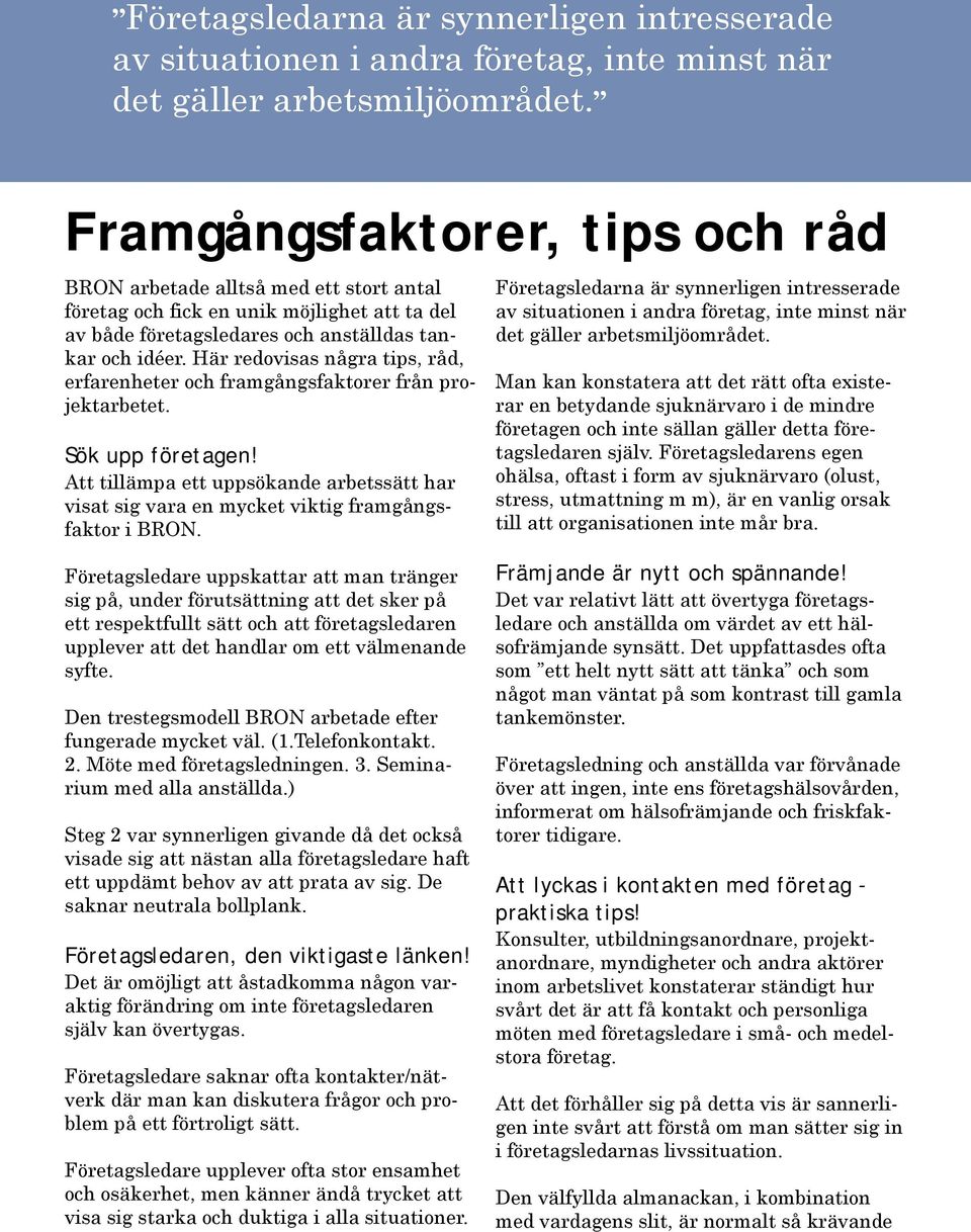 Här redovisas några tips, råd, erfarenheter och framgångsfaktorer från projektarbetet. Sök upp företagen!