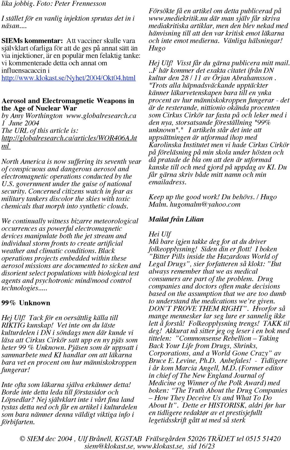 i http://www.klokast.se/nyhet/2004/okt04.html Aerosol and Electromagnetic Weapons in the Age of Nuclear War by Amy Worthington www.globalresearch.