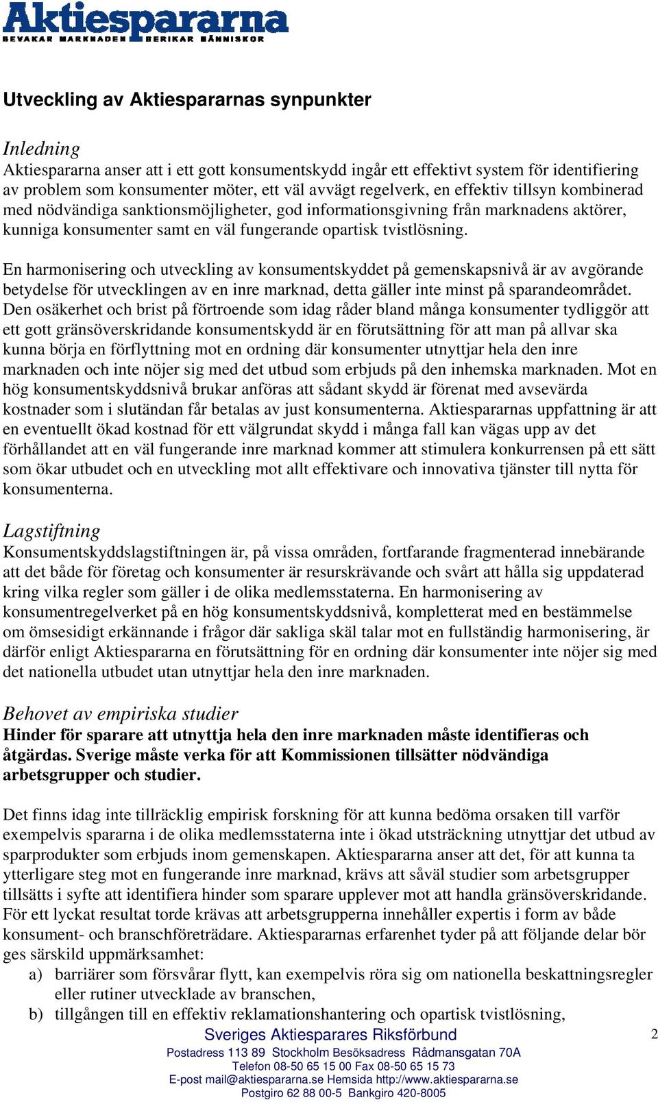 En harmonisering och utveckling av konsumentskyddet på gemenskapsnivå är av avgörande betydelse för utvecklingen av en inre marknad, detta gäller inte minst på sparandeområdet.