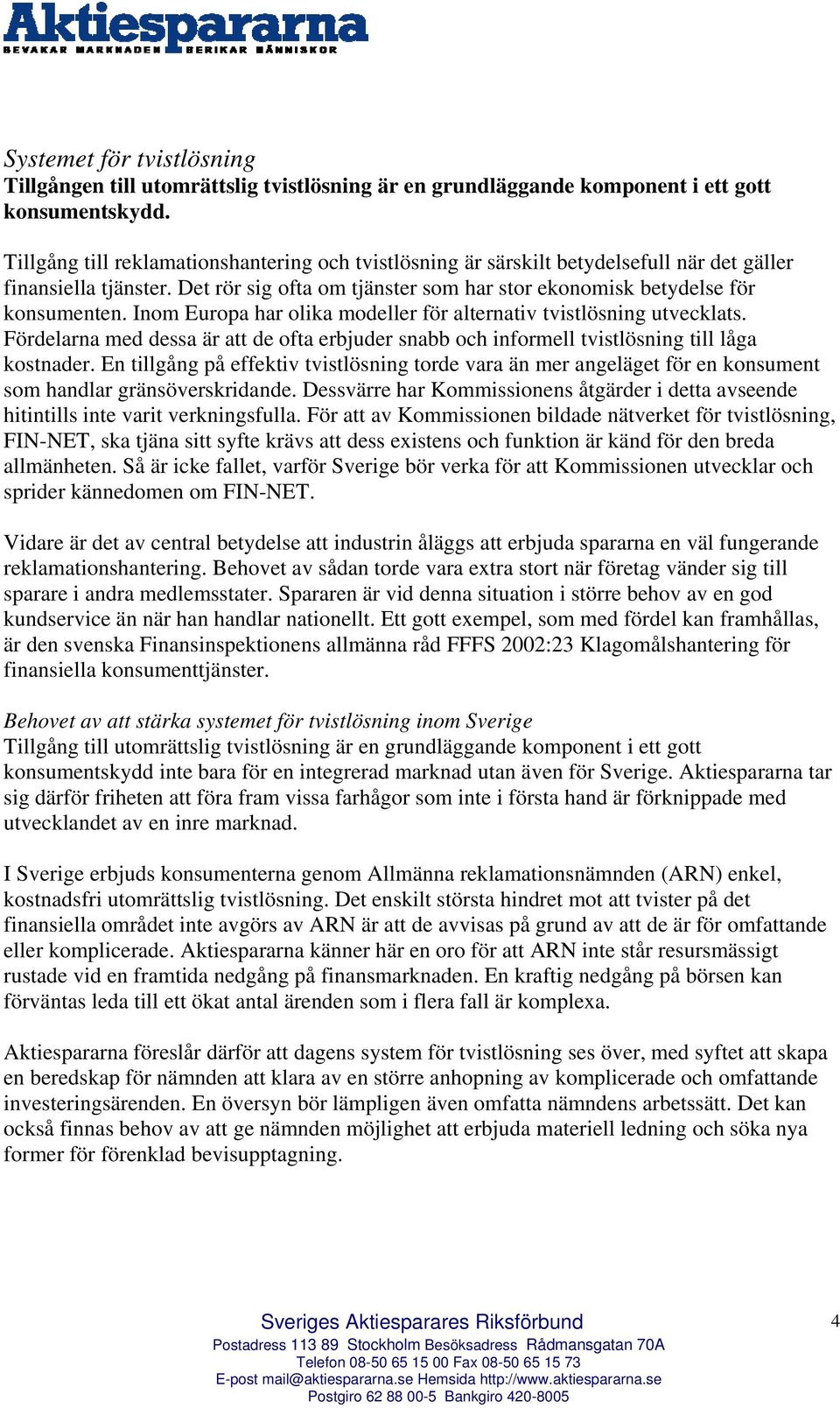 Inom Europa har olika modeller för alternativ tvistlösning utvecklats. Fördelarna med dessa är att de ofta erbjuder snabb och informell tvistlösning till låga kostnader.