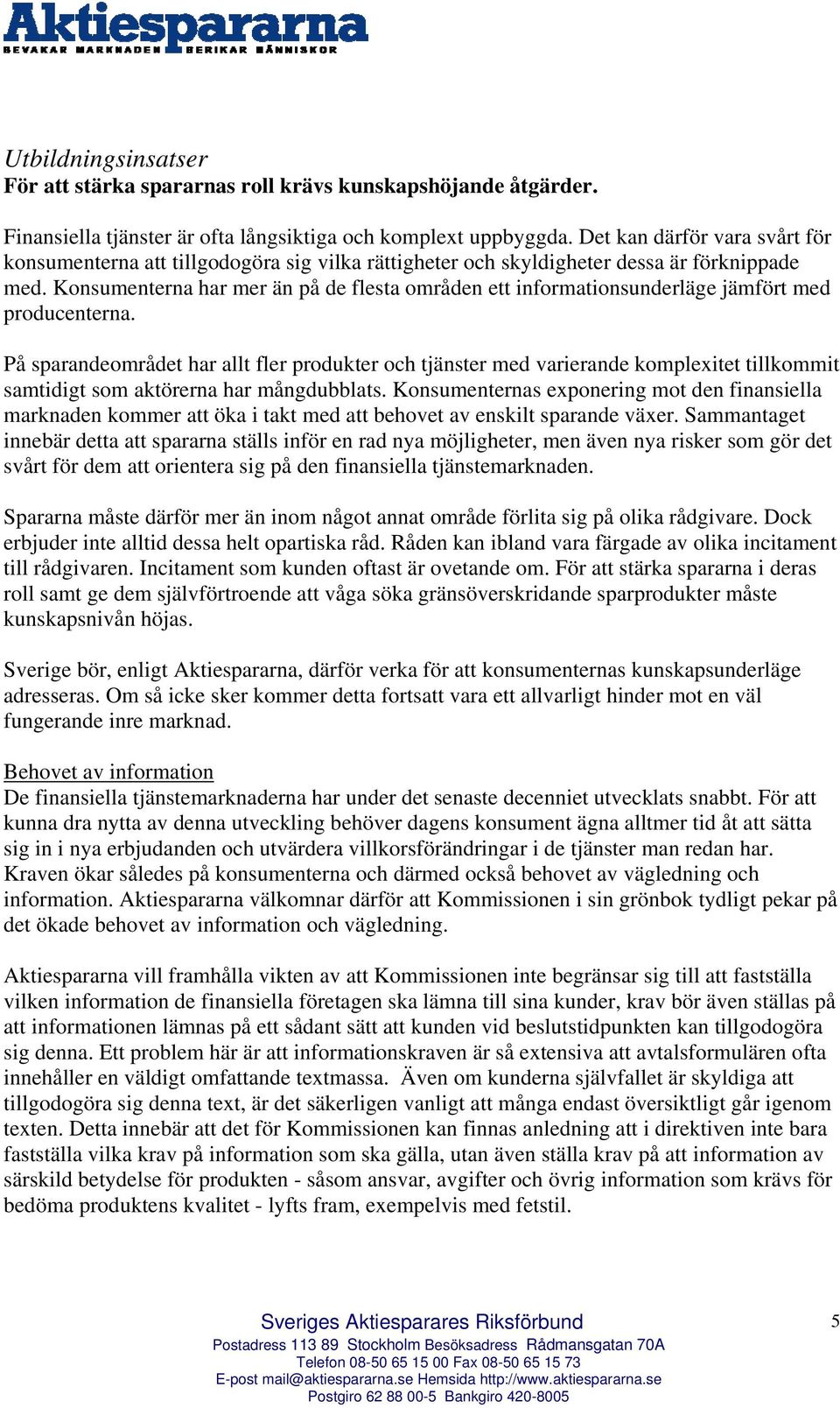 Konsumenterna har mer än på de flesta områden ett informationsunderläge jämfört med producenterna.