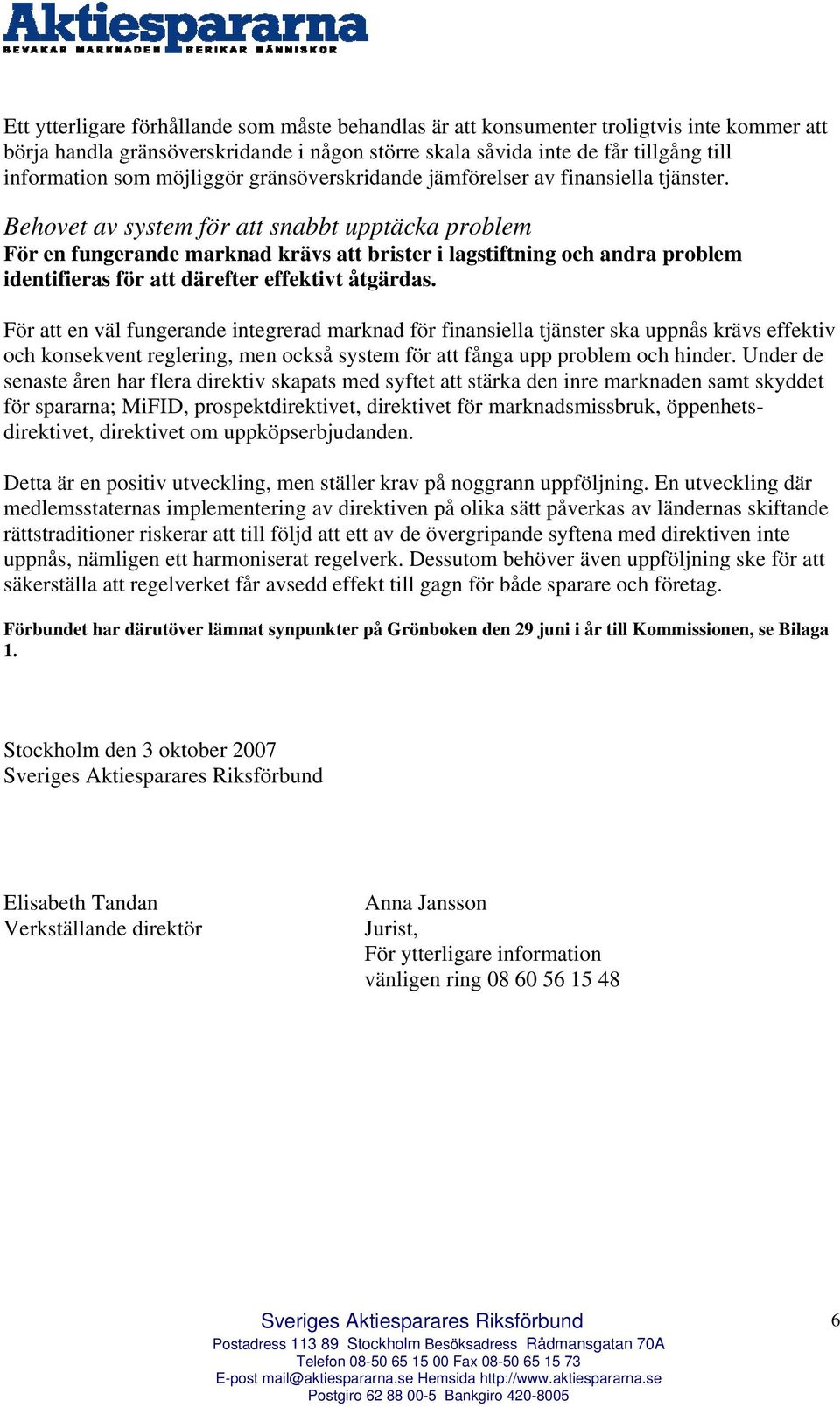 Behovet av system för att snabbt upptäcka problem För en fungerande marknad krävs att brister i lagstiftning och andra problem identifieras för att därefter effektivt åtgärdas.