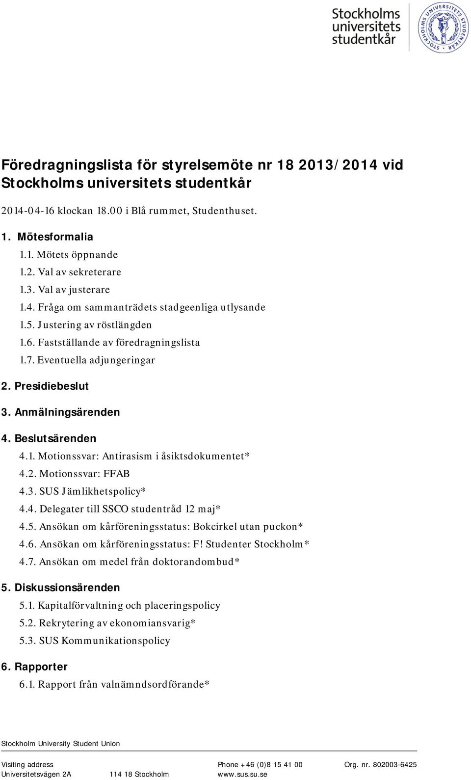 Anmälningsärenden 4. Beslutsärenden 4.1. Motionssvar: Antirasism i åsiktsdokumentet* 4.2. Motionssvar: FFAB 4.3. SUS Jämlikhetspolicy* 4.4. Delegater till SSCO studentråd 12 maj* 4.5.