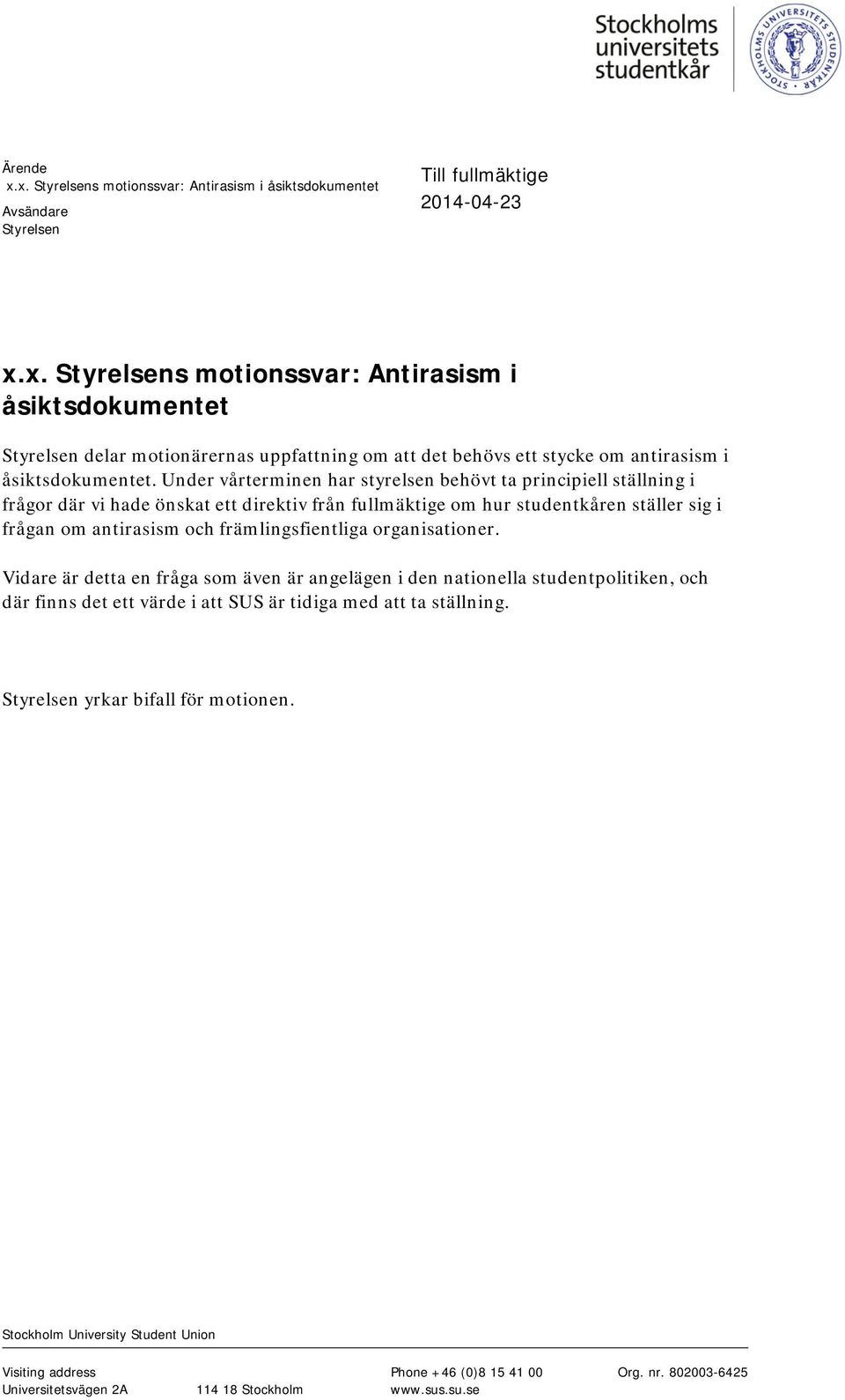 organisationer. Vidare är detta en fråga som även är angelägen i den nationella studentpolitiken, och där finns det ett värde i att SUS är tidiga med att ta ställning.