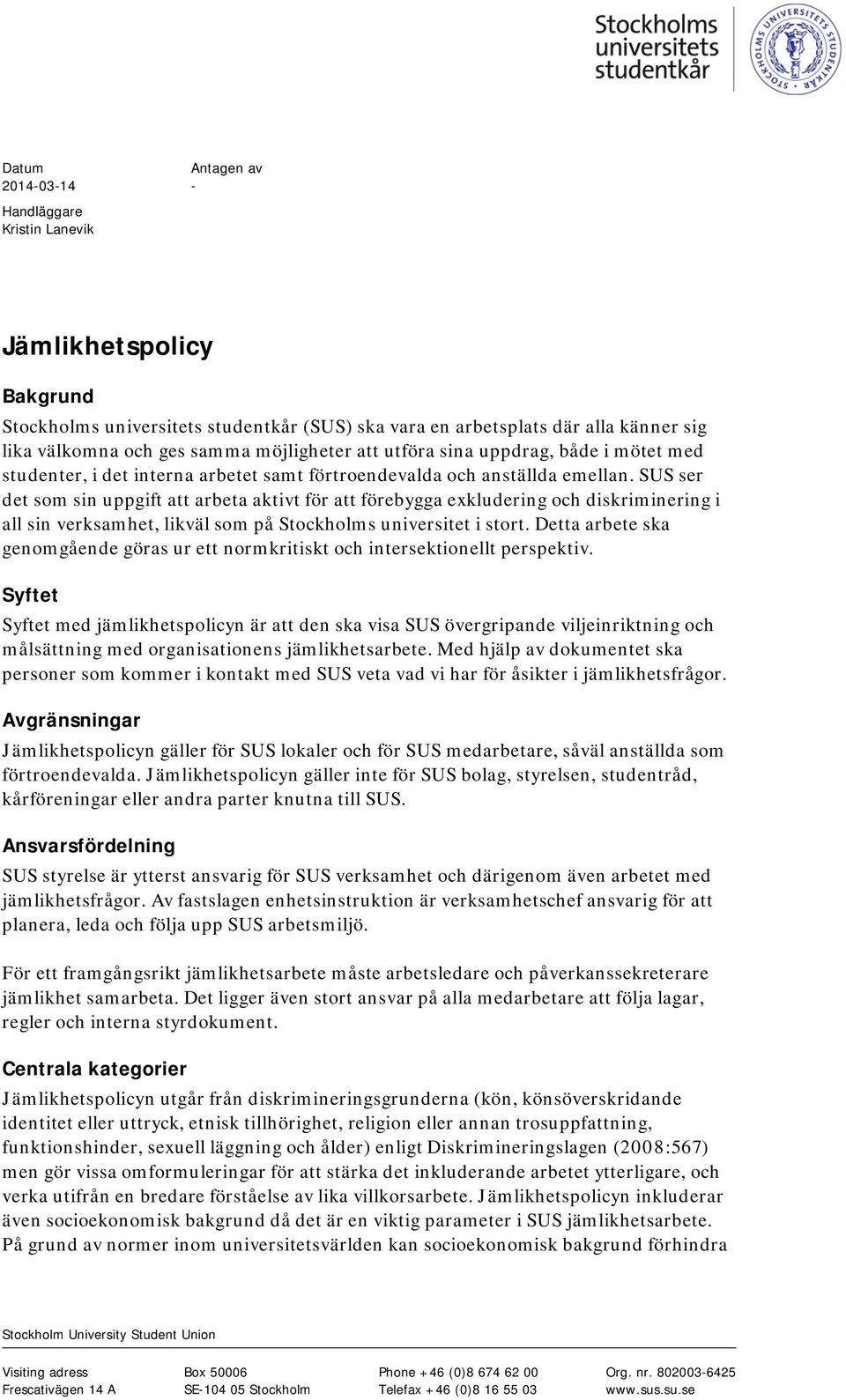 SUS ser det som sin uppgift att arbeta aktivt för att förebygga exkludering och diskriminering i all sin verksamhet, likväl som på Stockholms universitet i stort.