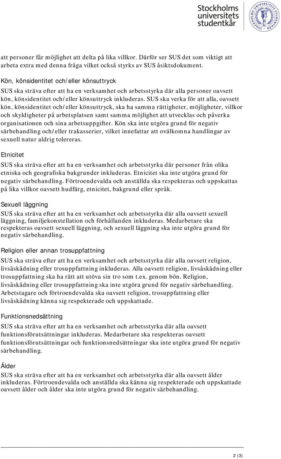 SUS ska verka för att alla, oavsett kön, könsidentitet och/eller könsuttryck, ska ha samma rättigheter, möjligheter, villkor och skyldigheter på arbetsplatsen samt samma möjlighet att utvecklas och