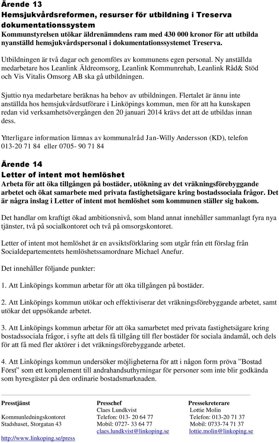 Ny anställda medarbetare hos Leanlink Äldreomsorg, Leanlink Kommunrehab, Leanlink Råd& Stöd och Vis Vitalis Omsorg AB ska gå utbildningen. Sjuttio nya medarbetare beräknas ha behov av utbildningen.