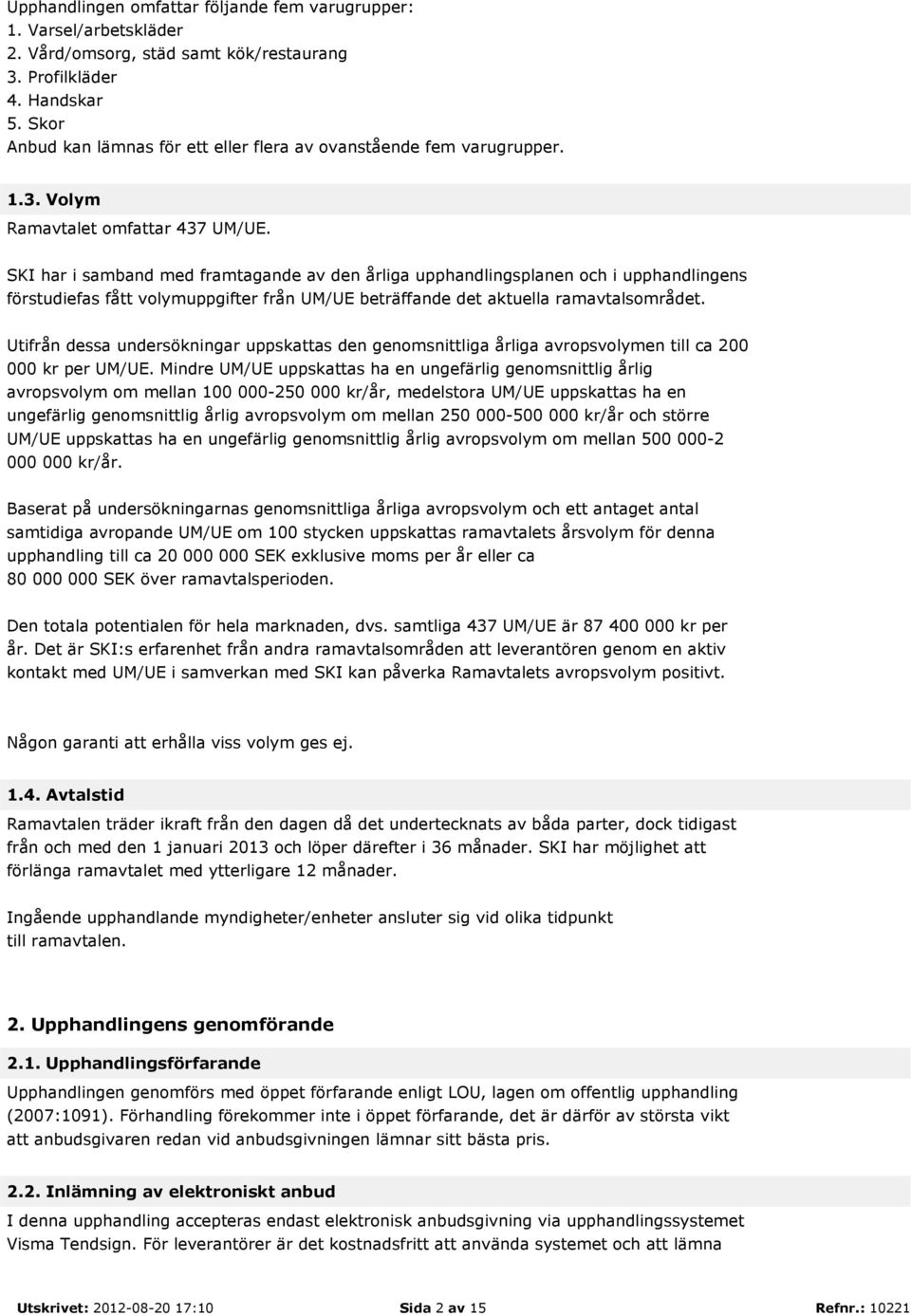 SKI har i samband med framtagande av den årliga upphandlingsplanen och i upphandlingens förstudiefas fått volymuppgifter från UM/UE beträffande det aktuella ramavtalsområdet.