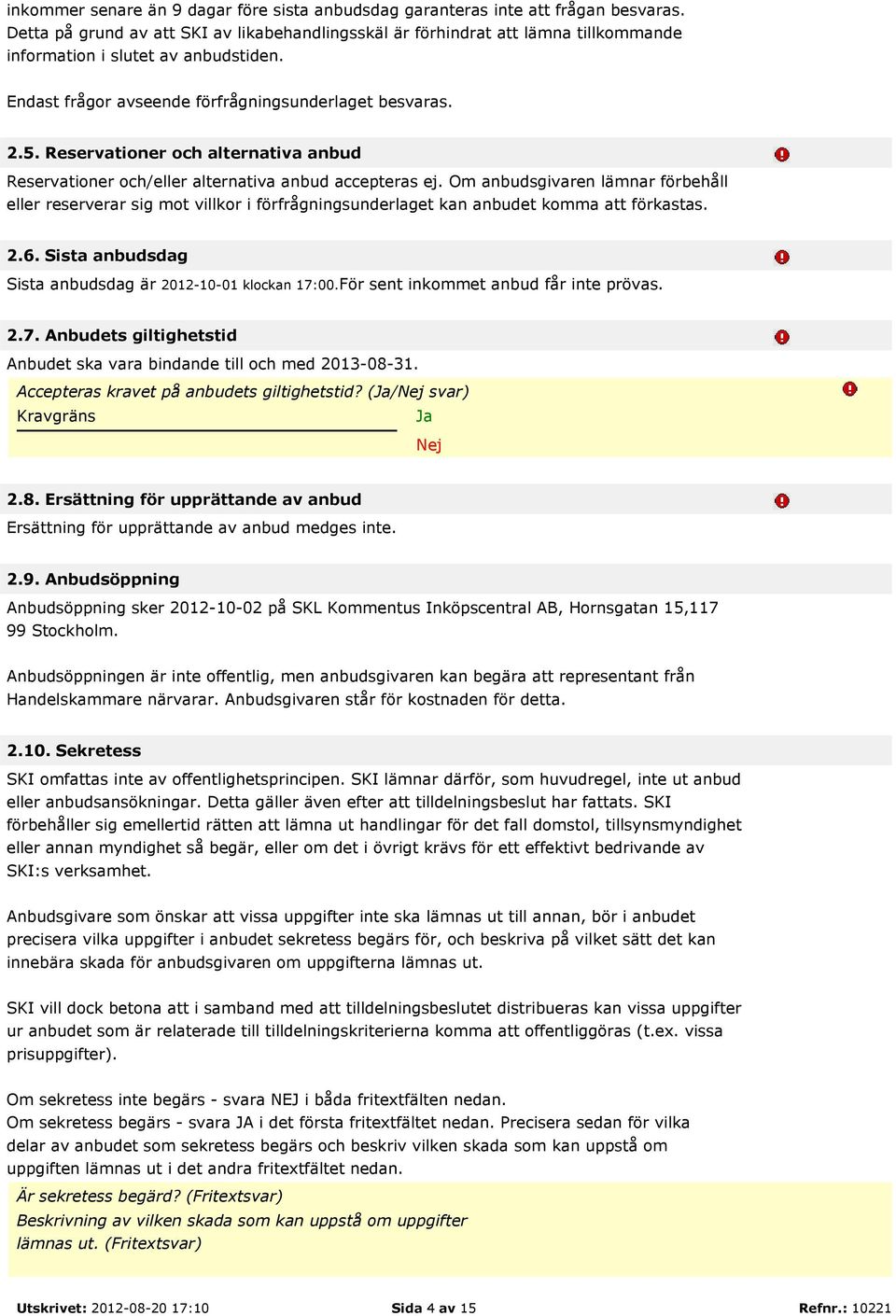 Reservationer och alternativa anbud Reservationer och/eller alternativa anbud accepteras ej.