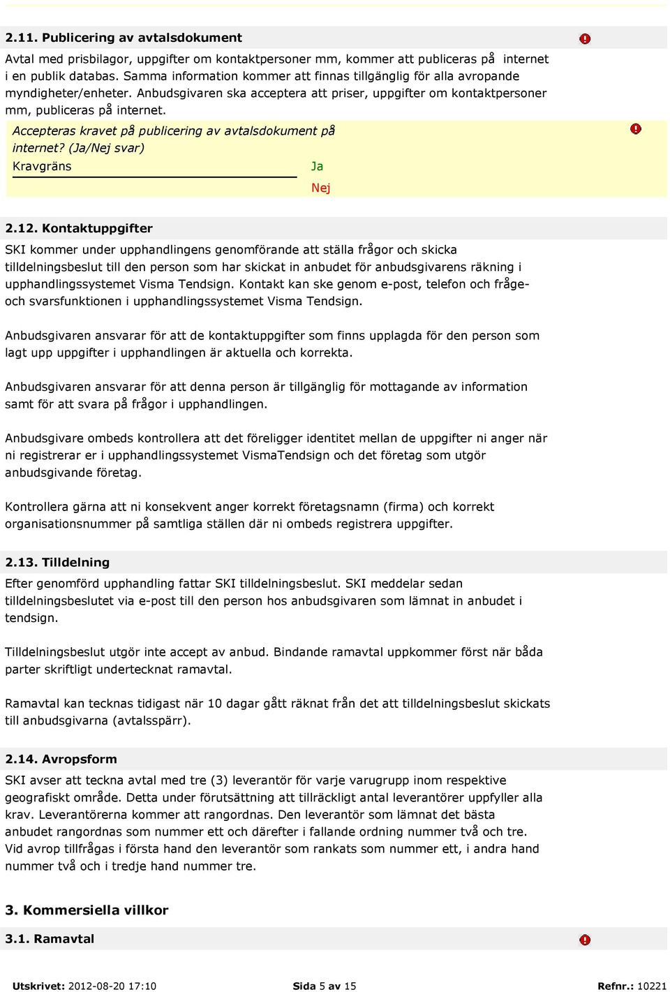 Accepteras kravet på publicering av avtalsdokument på internet? (Ja/Nej svar) Kravgräns Ja Nej 2.12.