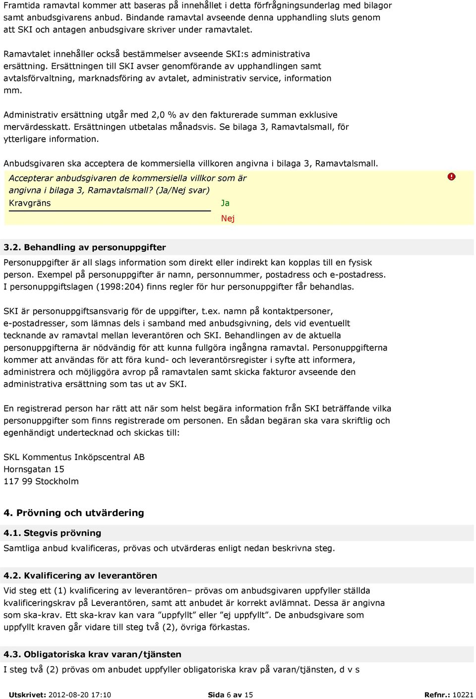 Ersättningen till SKI avser genomförande av upphandlingen samt avtalsförvaltning, marknadsföring av avtalet, administrativ service, information mm.