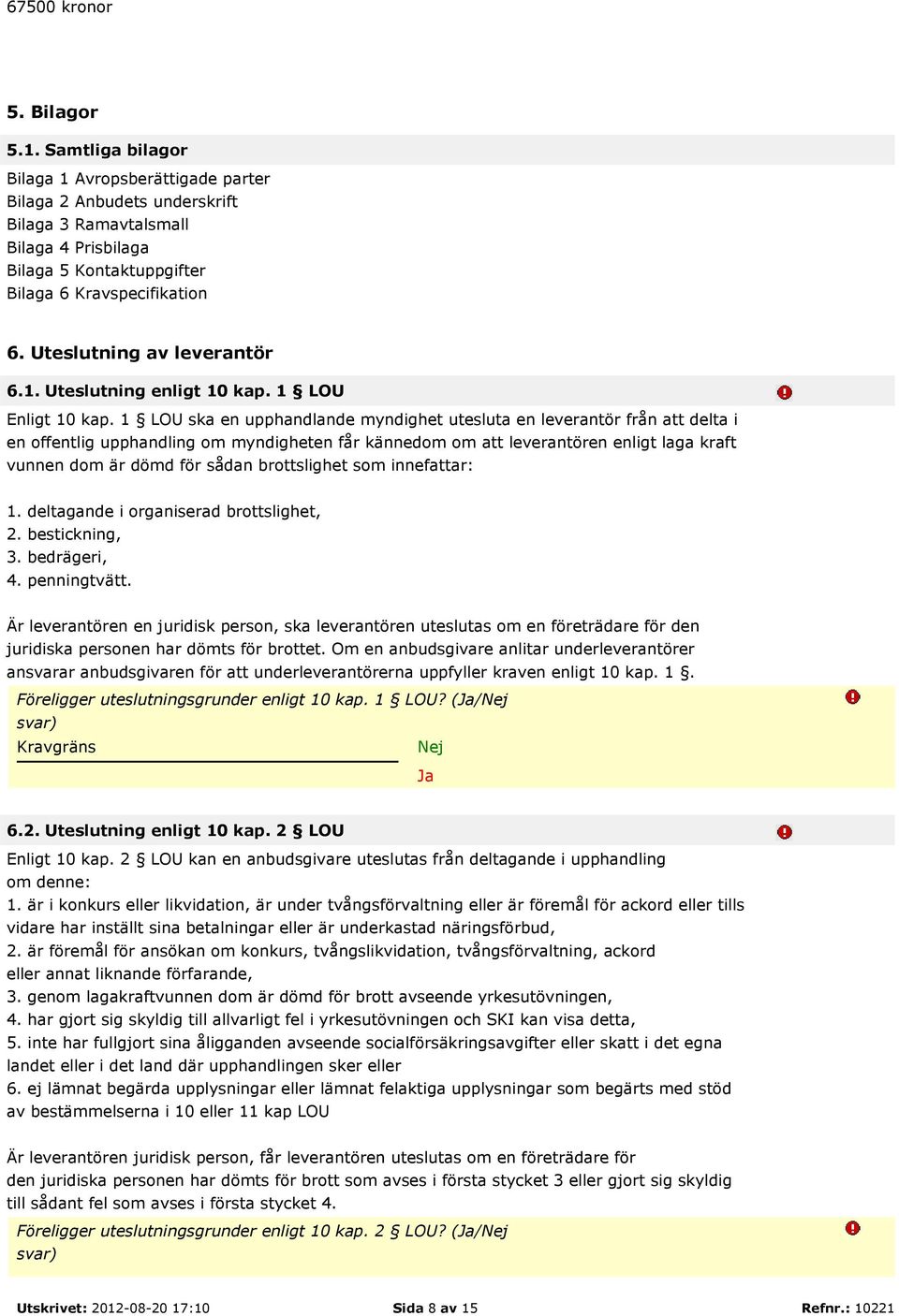 Uteslutning av leverantör 6.1. Uteslutning enligt 10 kap. 1 LOU Enligt 10 kap.