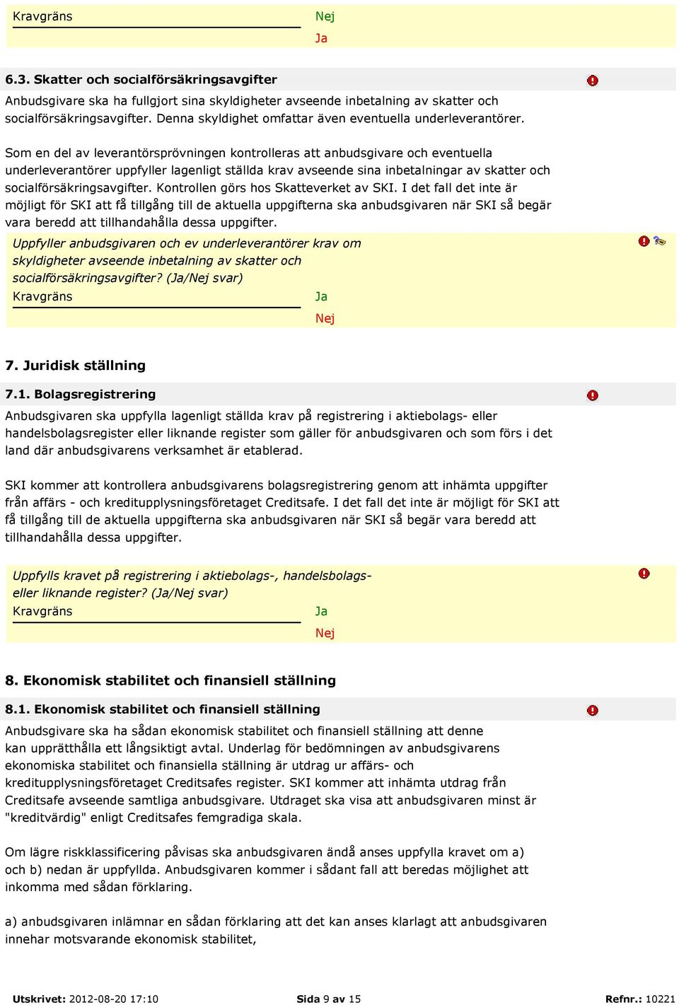 Som en del av leverantörsprövningen kontrolleras att anbudsgivare och eventuella underleverantörer uppfyller lagenligt ställda krav avseende sina inbetalningar av skatter och