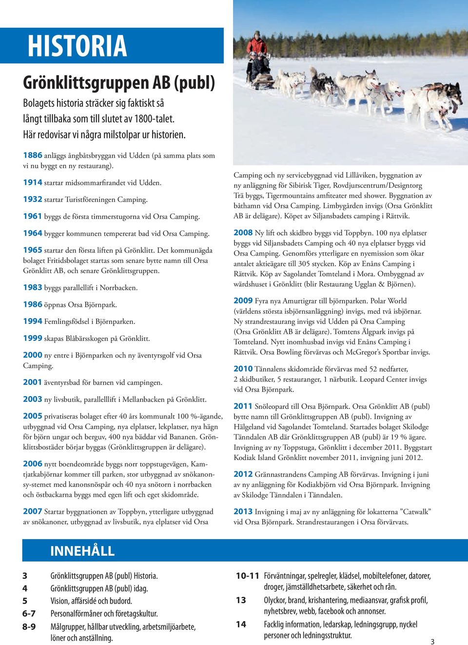 1961 byggs de första timmerstugorna vid Orsa Camping. 1964 bygger kommunen tempererat bad vid Orsa Camping. 1965 startar den första liften på Grönklitt.