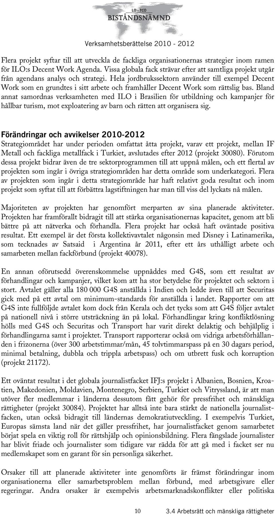 Hela jordbrukssektorn använder till exempel Decent Work som en grundtes i sitt arbete och framhåller Decent Work som rättslig bas.