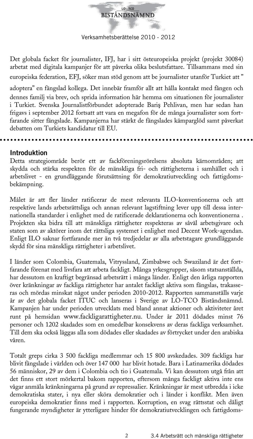 Det innebär framför allt att hålla kontakt med fången och dennes familj via brev, och sprida information här hemma om situationen för journalister i Turkiet.