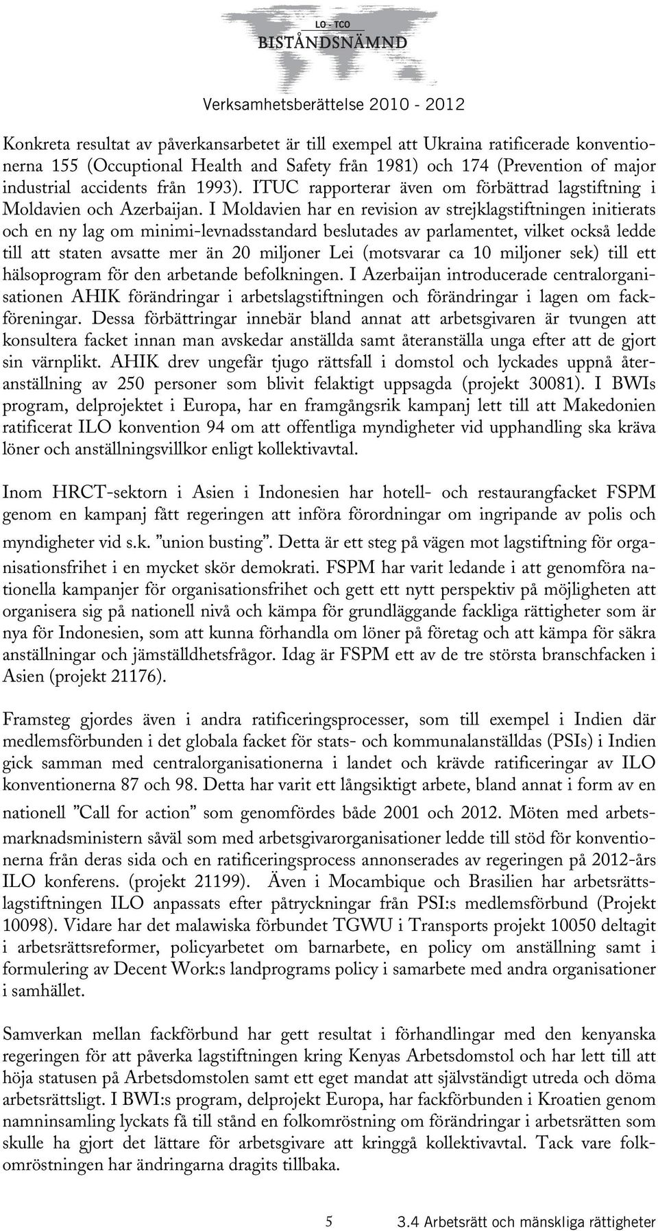 I Moldavien har en revision av strejklagstiftningen initierats och en ny lag om minimi-levnadsstandard beslutades av parlamentet, vilket också ledde till att staten avsatte mer än 20 miljoner Lei