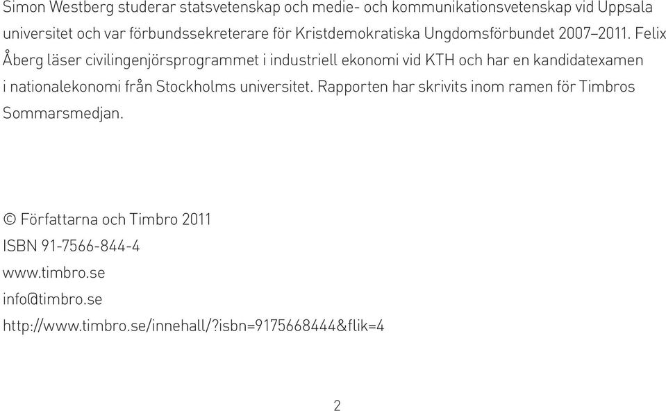 Felix Åberg läser civilingenjörsprogrammet i industriell ekonomi vid KTH och har en kandidatexamen i nationalekonomi från