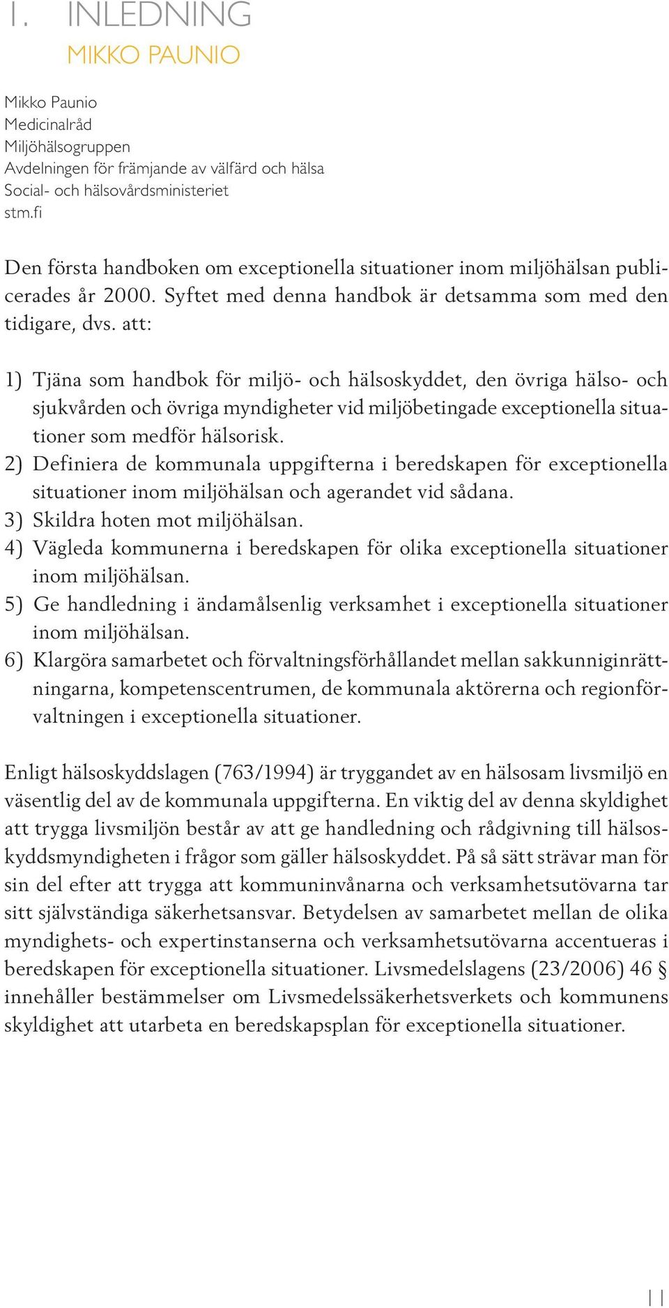 att: 1) Tjäna som handbok för miljö- och hälsoskyddet, den övriga hälso- och sjukvården och övriga myndigheter vid miljöbetingade exceptionella situationer som medför hälsorisk.