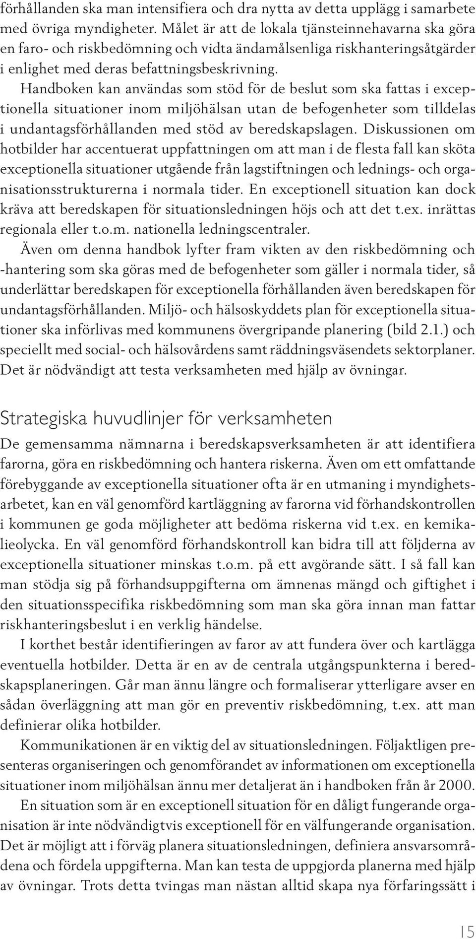 Handboken kan användas som stöd för de beslut som ska fattas i exceptionella situationer inom miljöhälsan utan de befogenheter som tilldelas i undantagsförhållanden med stöd av beredskapslagen.