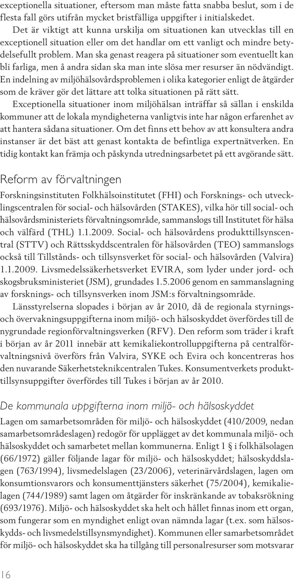 Man ska genast reagera på situationer som eventuellt kan bli farliga, men å andra sidan ska man inte slösa mer resurser än nödvändigt.